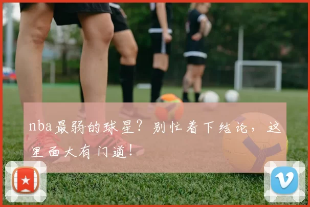 nba最弱的球星？别忙着下结论，这里面大有门道！