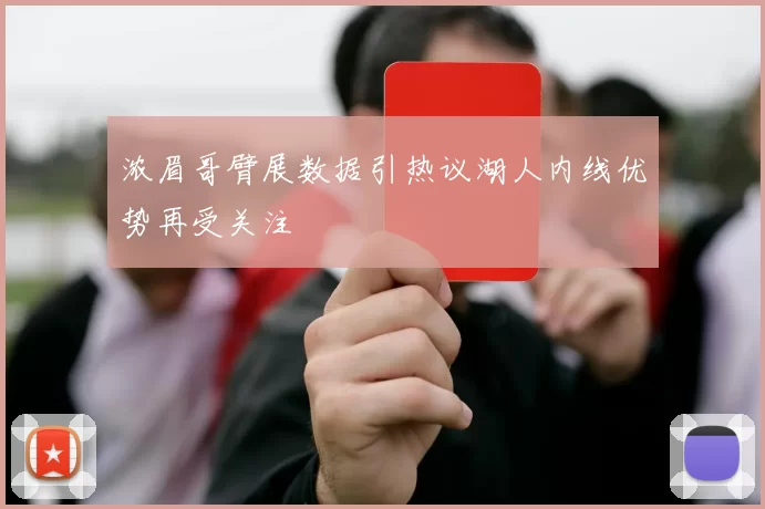 浓眉哥臂展数据引热议湖人内线优势再受关注